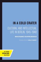 Icon image In a Cold Crater: Cultural and Intellectual Life in Berlin, 1945-1948