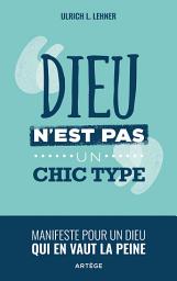 Icon image Dieu n'est pas un chic type: Manifeste pour un Dieu qui en vaut la peine