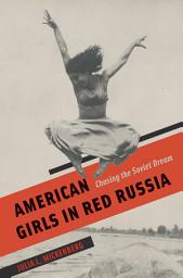 Icon image American Girls in Red Russia: Chasing the Soviet Dream