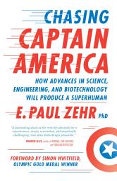 Icon image Chasing Captain America: How Advances in Science, Engineering, and Biotechnology Will Produce a Superhuman