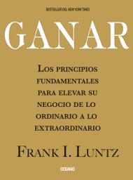 Icon image Ganar: Los principios fundamentales para elevar su negocio de lo ordinario a lo extraordinario