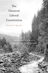 Icon image The Classical Liberal Constitution: The Uncertain Quest for Limited Government