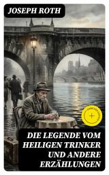 Icon image Die Legende vom heiligen Trinker und andere Erzählungen: Bereicherte Ausgabe. Die Geschichte einer Liebe + Stationschef Fallmerayer + Der stumme Prophet + Ein Kapitel Revolution + Der Leviathan