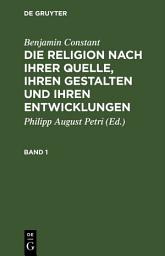 Icon image Benjamin Constant: Die Religion nach ihrer Quelle, ihren Gestalten und ihren Entwicklungen. Band 1