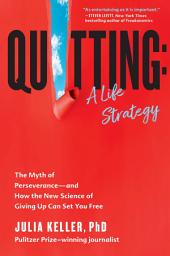 Icon image Quitting: A Life Strategy: The Myth of Perseverance—and How the New Science of Giving Up Can Set You Free