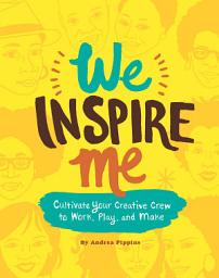 Icon image We Inspire Me: Cultivate Your Creative Crew to Work, Play, and Make