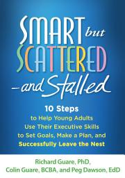 Icon image Smart but Scattered--and Stalled: 10 Steps to Help Young Adults Use Their Executive Skills to Set Goals, Make a Plan, and Successfully Leave the Nest
