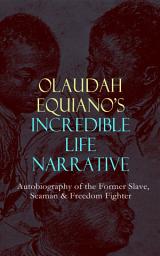 Icon image OLAUDAH EQUIANO'S INCREDIBLE LIFE NARRATIVE - Autobiography of the Former Slave, Seaman & Freedom Fighter: The Intriguing Memoir Which Influenced Ban on British Slave Trade