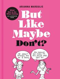 Icon image But Like Maybe Don't?: What Not to Do When Dating: An Illustrated Guide