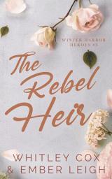 Icon image The Rebel Heir: an enemies-to-lovers, small town romance