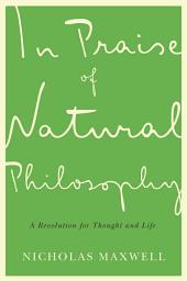 Icon image In Praise of Natural Philosophy: A Revolution for Thought and Life