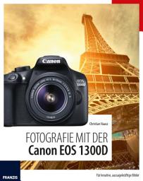 Icon image Fotografie mit der Canon EOS 1300D: Für kreative, aussagekräftige Bilder