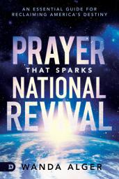 Icon image Prayer That Sparks National Revival: An Essential Guide for Reclaiming America's Destiny