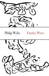 Icon image Finnley Wren: His Notions and Opinions, Together with a Haphazard History of His Career and Amours in These Moody Years, as Well as Sundry Rhymes, Fables, Diatribes and Literary Misdemeanors
