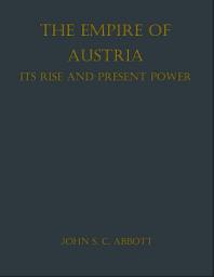 Icon image The Empire of Austria; Its Rise and Present Power