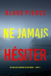Icon image Ne Jamais Hésiter (Un thriller à suspense de May Moore — Tome 11)