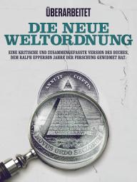 Icon image Überarbeitet: Die Neue Weltordnung: Eine kritische und zusammengefasste version des Buches, dem Ralph Epperson Jahre der Forschung gewidmet hat