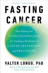 Icon image Fasting Cancer: How Fasting and Nutritechnology Are Creating a Revolution in Cancer Prevention and Treatment