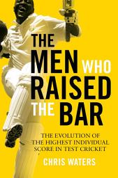 Icon image The Men Who Raised the Bar: The evolution of the highest individual score in Test cricket