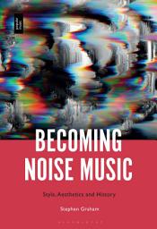 Icon image Becoming Noise Music: Style, Aesthetics, and History