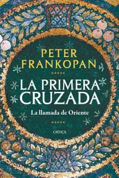 Icon image La Primera Cruzada: La llamada de Oriente