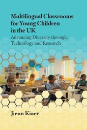Icon image Multilingual Classrooms for Young Children in the UK: Advancing Diversity through Technology and Research