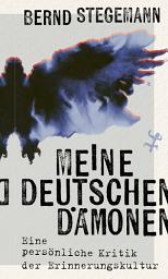 Icon image Meine deutschen Dämonen: Eine persönliche Kritik der Erinnerungskultur