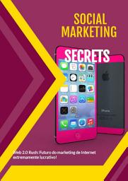 Icon image Break Into The Web 2.0 Rush And Experience The Future Of Extremely Profitable Internet Marketing!: Social Marketing Secrets!