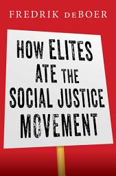 Icon image How Elites Ate the Social Justice Movement