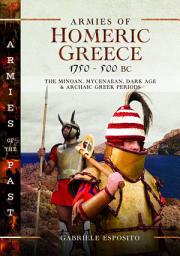 Icon image Armies of Homeric Greece, 1750 to 500 BC: The Minoan, Mycenaean, Dark Age and Archaic Greek Periods