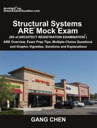 Icon image Structural Systems ARE Mock Exam (SS of Architect Registration Exam): ARE Overview, Exam Prep Tips, Multiple-Choice Questions and Graphic Vignettes, Solutions and Explanations