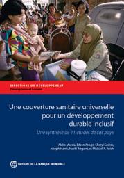 Icon image Une couverture sanitaire universelle pour un développement durable inclusif: Une synthèse de 11 études de cas pays