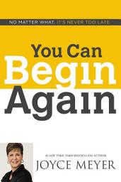 Icon image You Can Begin Again: No Matter What, It's Never Too Late