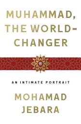 Icon image Muhammad, the World-Changer: An Intimate Portrait