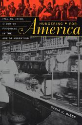 Icon image Hungering for America: Italian, Irish, and Jewish Foodways in the Age of Migration