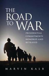 Icon image The Road to War: Presidential Commitments Honored and Betrayed