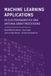 Icon image Machine Learning Applications in Electromagnetics and Antenna Array Processing