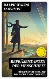 Icon image Repräsentanten der Menschheit (Ausgewählte Aufsätze von Ralph Waldo Emerson): Bereicherte Ausgabe. Individualismus, Selbstvertrauen und Natur im Transzendentalismus