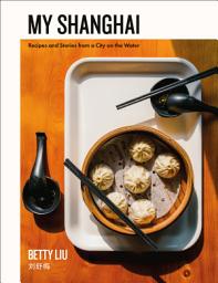 Icon image My Shanghai: Recipes and Stories from a City on the Water