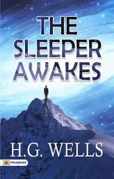 Icon image The Sleeper Awakes: The Sleeper Awakes: H. G. Wells' Visionary Science Fiction Classic