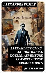 Icon image Alexandre Dumas: 40+ Historical Novels, Adventure Classics & True Crime Stories (Illustrated): Historical Novels, Adventure Classics, True Crime Stories & Biography