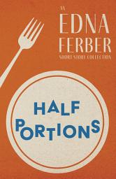 Icon image Half Portions - An Edna Ferber Short Story Collection: With an Introduction by Rogers Dickinson