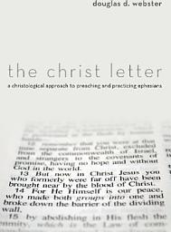 Icon image The Christ Letter: A Christological Approach to Preaching and Practicing Ephesians
