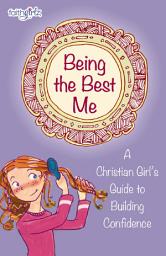 Icon image Being the Best Me: A Christian Girl’s Guide to Building Confidence