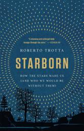 Icon image Starborn: How the Stars Made Us (and Who We Would Be Without Them)