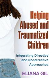 Icon image Helping Abused and Traumatized Children: Integrating Directive and Nondirective Approaches