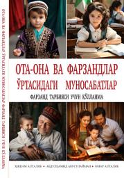 Icon image Uzbek: Ота-она ва фарзандлар ўртасидаги муносабатлар: Фарзанд тарбияси учун қўлланма (Parent-Child Relations: A Guide to Raising Children )