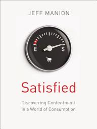 Icon image Satisfied: Discovering Contentment in a World of Consumption