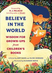 Icon image Believe In the World: Wisdom for Grown-Ups from Children's Books