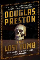 Icon image The Lost Tomb: And Other Real-Life Stories of Bones, Burials, and Murder